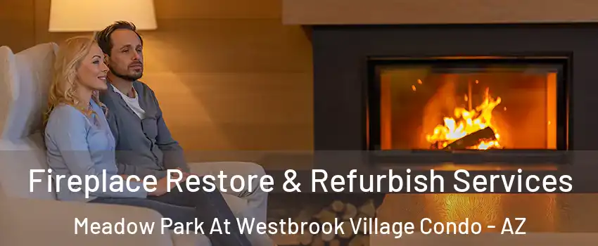 Fireplace Restore & Refurbish Services Meadow Park At Westbrook Village Condo - AZ