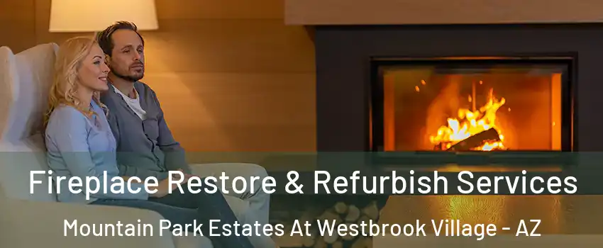Fireplace Restore & Refurbish Services Mountain Park Estates At Westbrook Village - AZ