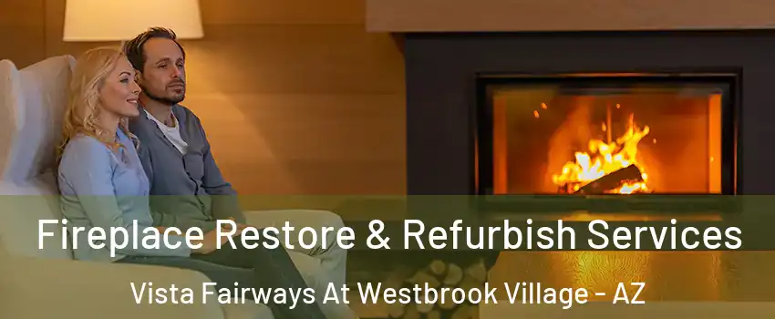 Fireplace Restore & Refurbish Services Vista Fairways At Westbrook Village - AZ