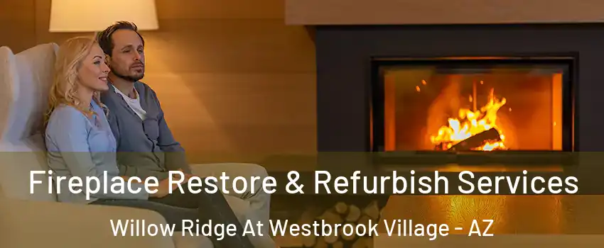 Fireplace Restore & Refurbish Services Willow Ridge At Westbrook Village - AZ