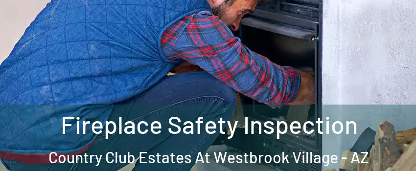 Fireplace Safety Inspection Country Club Estates At Westbrook Village - AZ