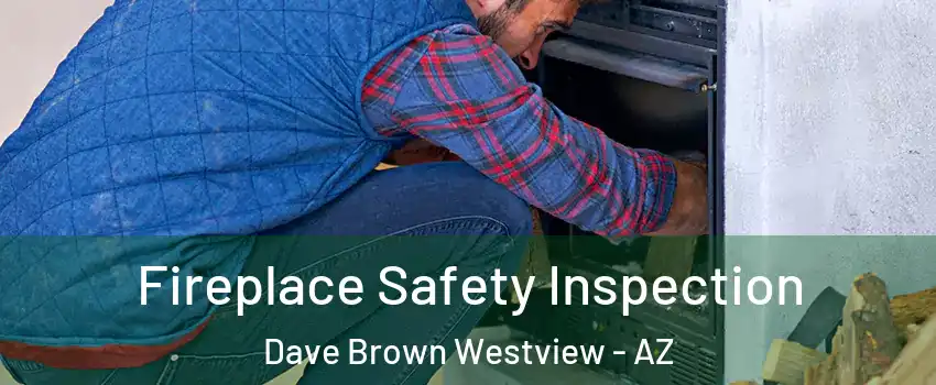 Fireplace Safety Inspection Dave Brown Westview - AZ