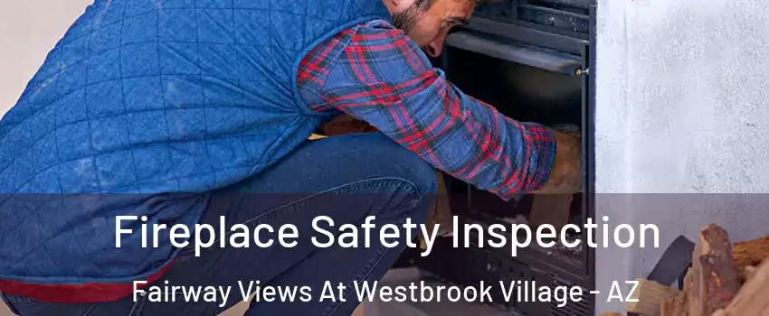 Fireplace Safety Inspection Fairway Views At Westbrook Village - AZ