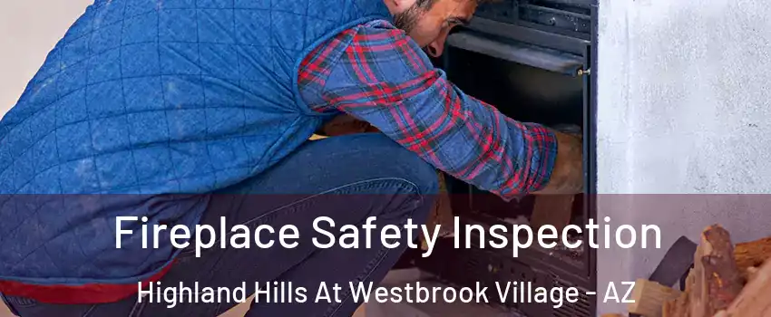 Fireplace Safety Inspection Highland Hills At Westbrook Village - AZ