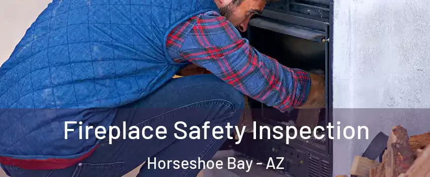 Fireplace Safety Inspection Horseshoe Bay - AZ