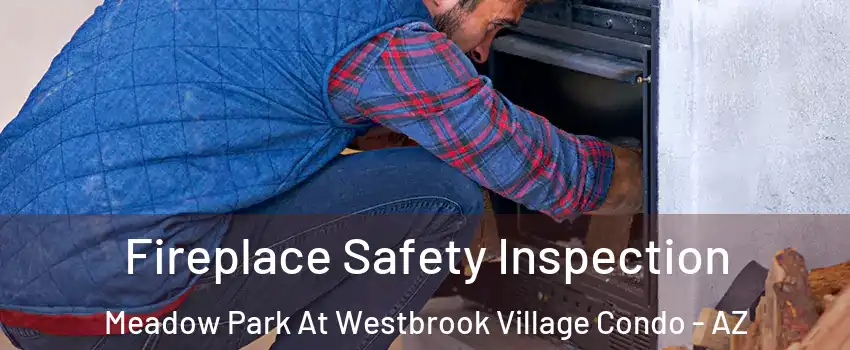 Fireplace Safety Inspection Meadow Park At Westbrook Village Condo - AZ