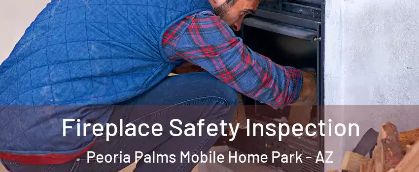 Fireplace Safety Inspection Peoria Palms Mobile Home Park - AZ