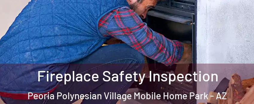 Fireplace Safety Inspection Peoria Polynesian Village Mobile Home Park - AZ