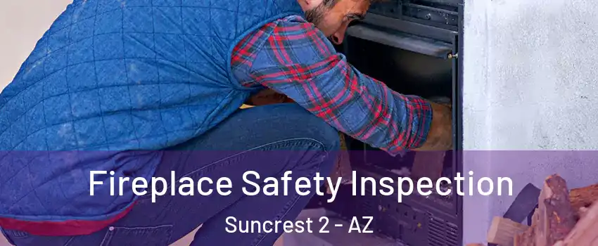 Fireplace Safety Inspection Suncrest 2 - AZ