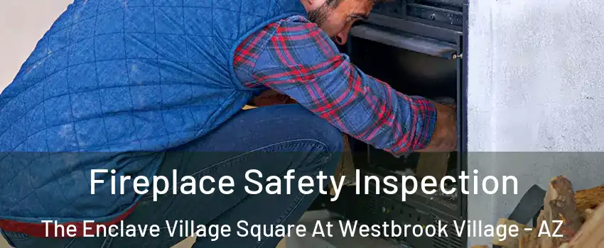 Fireplace Safety Inspection The Enclave Village Square At Westbrook Village - AZ
