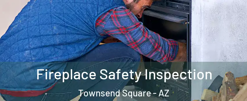 Fireplace Safety Inspection Townsend Square - AZ