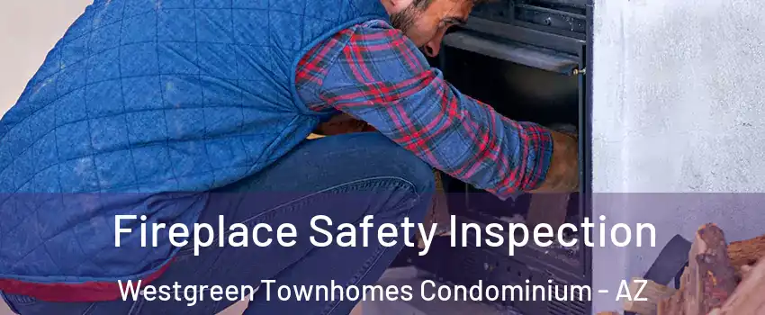 Fireplace Safety Inspection Westgreen Townhomes Condominium - AZ