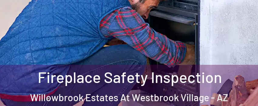 Fireplace Safety Inspection Willowbrook Estates At Westbrook Village - AZ