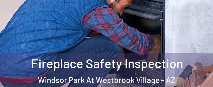 Fireplace Safety Inspection Windsor Park At Westbrook Village - AZ