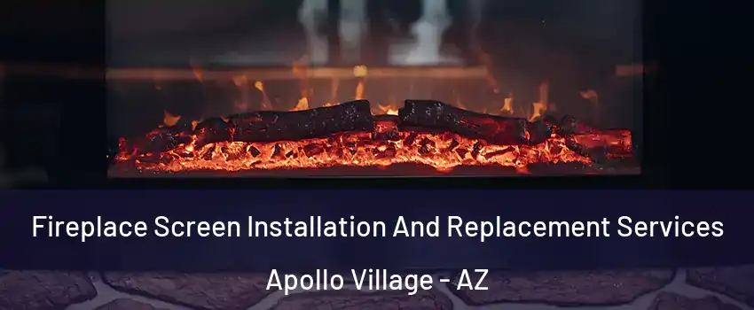 Fireplace Screen Installation And Replacement Services Apollo Village - AZ