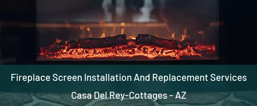 Fireplace Screen Installation And Replacement Services Casa Del Rey-Cottages - AZ
