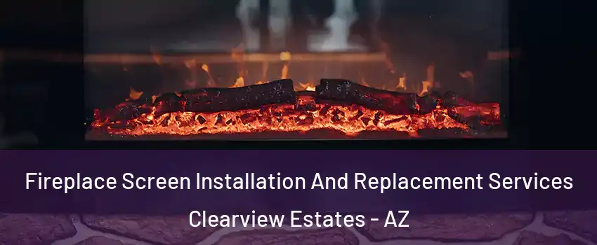 Fireplace Screen Installation And Replacement Services Clearview Estates - AZ