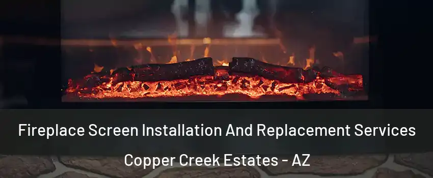 Fireplace Screen Installation And Replacement Services Copper Creek Estates - AZ