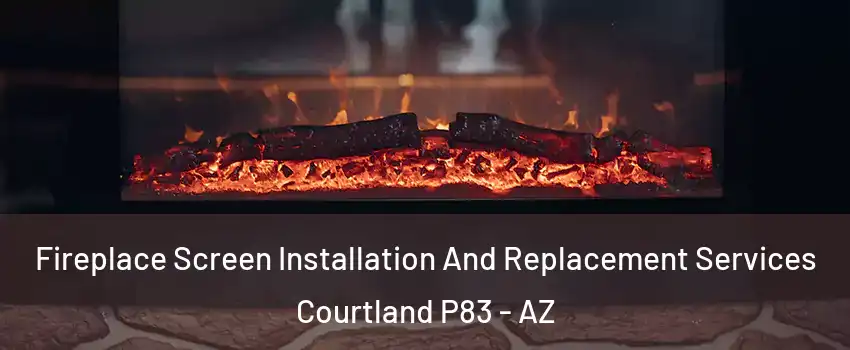 Fireplace Screen Installation And Replacement Services Courtland P83 - AZ