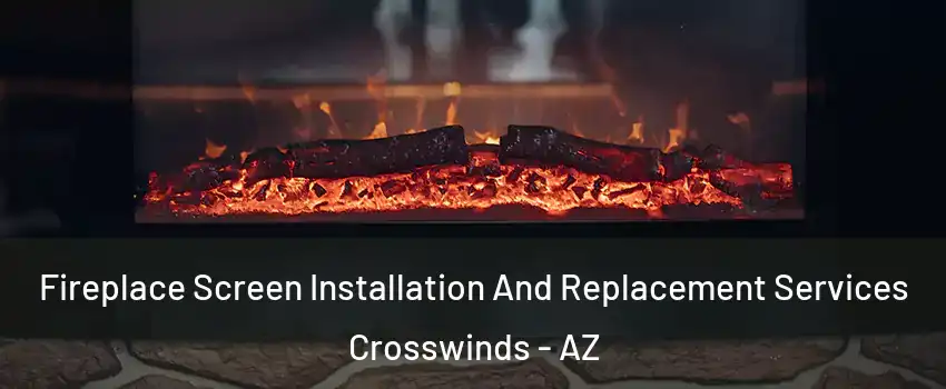 Fireplace Screen Installation And Replacement Services Crosswinds - AZ
