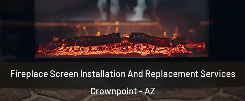 Fireplace Screen Installation And Replacement Services Crownpoint - AZ