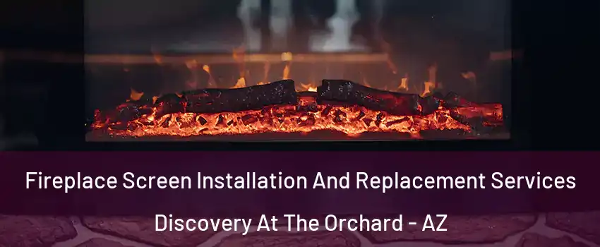 Fireplace Screen Installation And Replacement Services Discovery At The Orchard - AZ