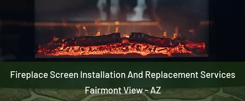 Fireplace Screen Installation And Replacement Services Fairmont View - AZ