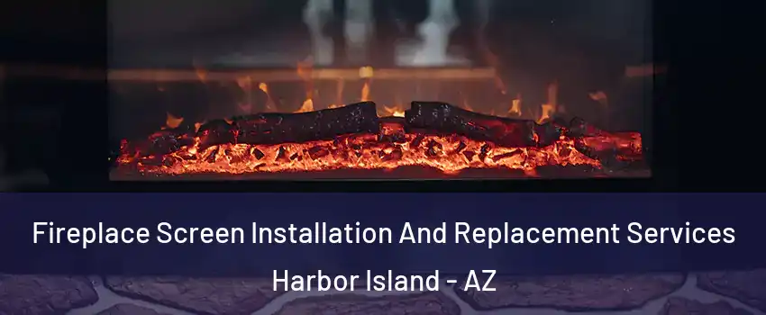 Fireplace Screen Installation And Replacement Services Harbor Island - AZ