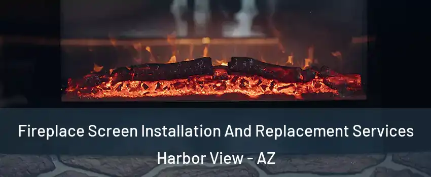Fireplace Screen Installation And Replacement Services Harbor View - AZ