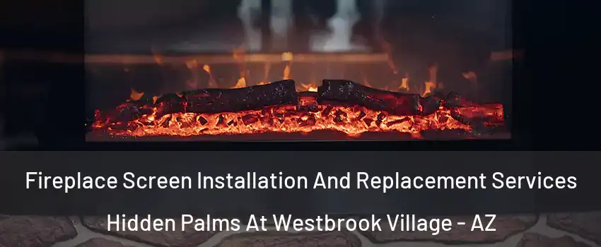 Fireplace Screen Installation And Replacement Services Hidden Palms At Westbrook Village - AZ