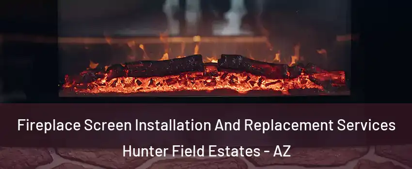 Fireplace Screen Installation And Replacement Services Hunter Field Estates - AZ