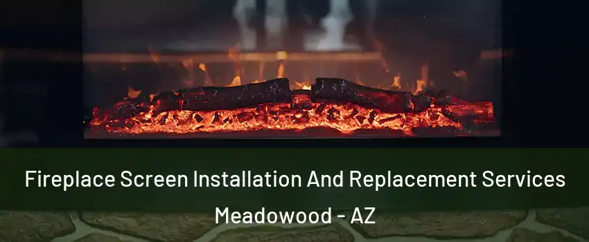 Fireplace Screen Installation And Replacement Services Meadowood - AZ