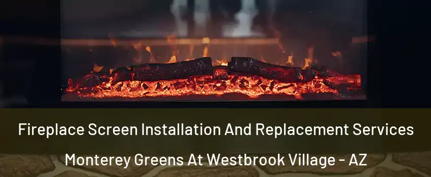 Fireplace Screen Installation And Replacement Services Monterey Greens At Westbrook Village - AZ