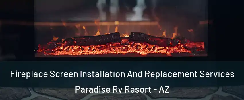 Fireplace Screen Installation And Replacement Services Paradise Rv Resort - AZ