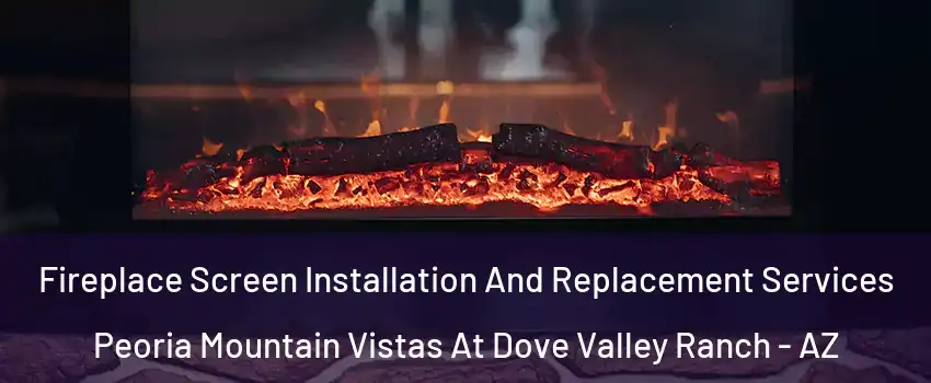 Fireplace Screen Installation And Replacement Services Peoria Mountain Vistas At Dove Valley Ranch - AZ