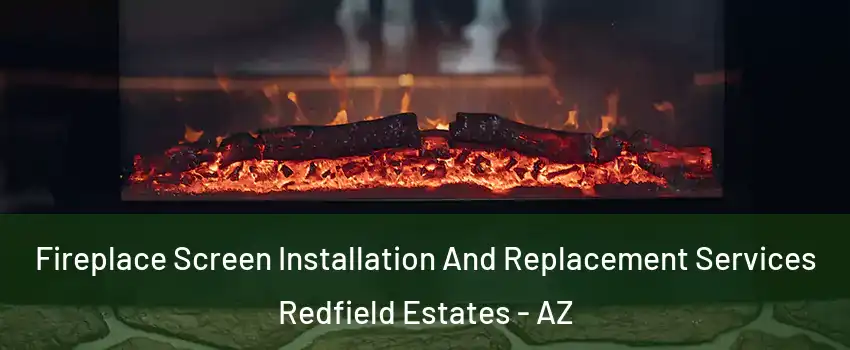 Fireplace Screen Installation And Replacement Services Redfield Estates - AZ