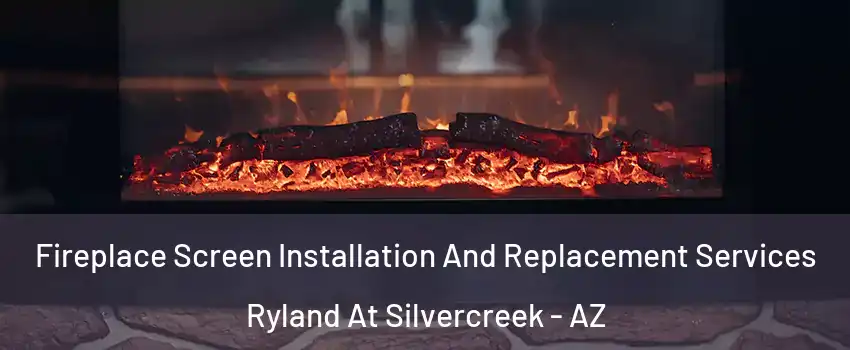 Fireplace Screen Installation And Replacement Services Ryland At Silvercreek - AZ