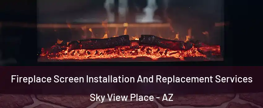 Fireplace Screen Installation And Replacement Services Sky View Place - AZ