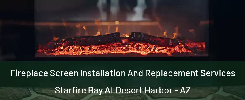 Fireplace Screen Installation And Replacement Services Starfire Bay At Desert Harbor - AZ