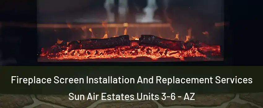 Fireplace Screen Installation And Replacement Services Sun Air Estates Units 3-6 - AZ