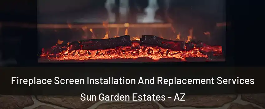 Fireplace Screen Installation And Replacement Services Sun Garden Estates - AZ
