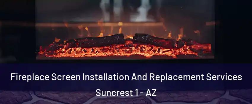 Fireplace Screen Installation And Replacement Services Suncrest 1 - AZ