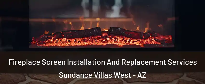 Fireplace Screen Installation And Replacement Services Sundance Villas West - AZ