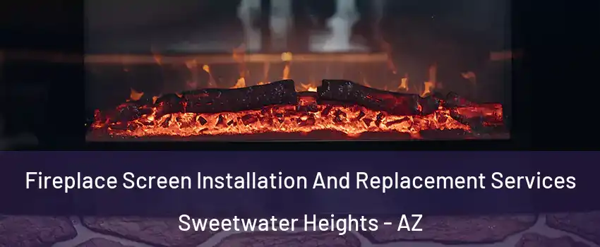 Fireplace Screen Installation And Replacement Services Sweetwater Heights - AZ