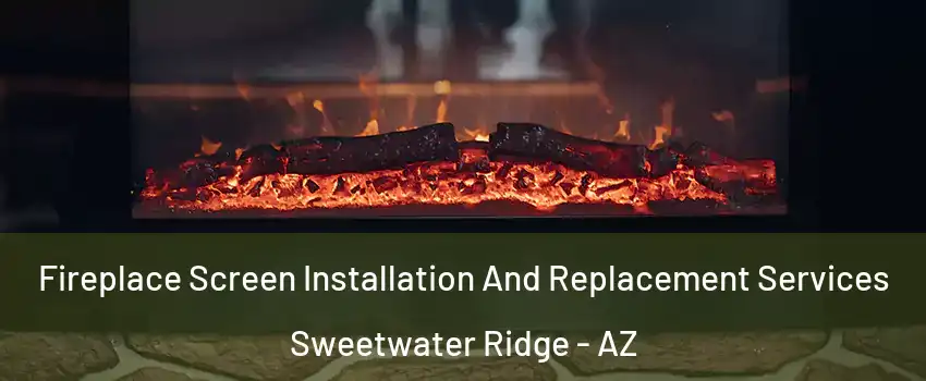 Fireplace Screen Installation And Replacement Services Sweetwater Ridge - AZ