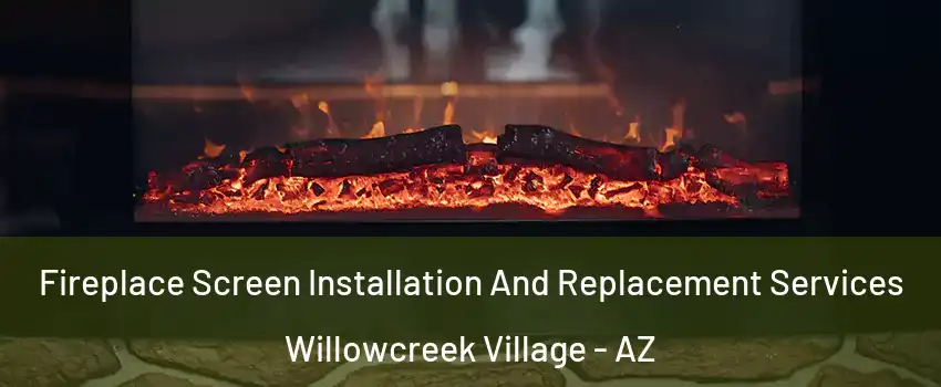 Fireplace Screen Installation And Replacement Services Willowcreek Village - AZ