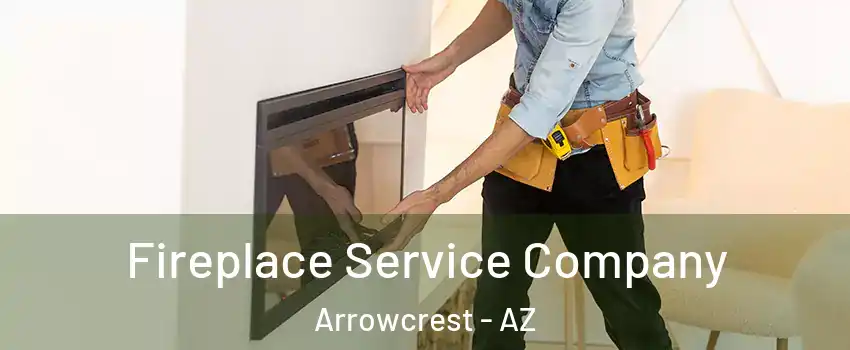 Fireplace Service Company Arrowcrest - AZ