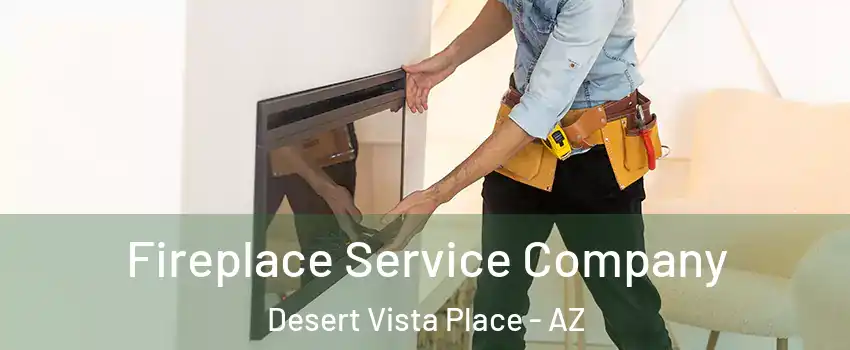 Fireplace Service Company Desert Vista Place - AZ