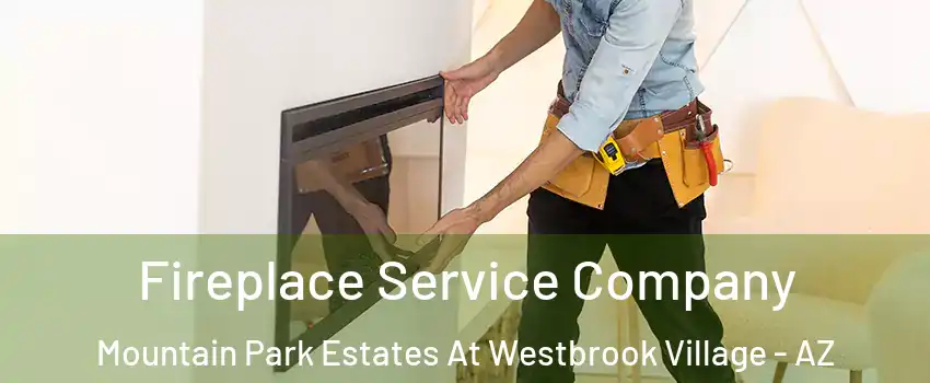 Fireplace Service Company Mountain Park Estates At Westbrook Village - AZ