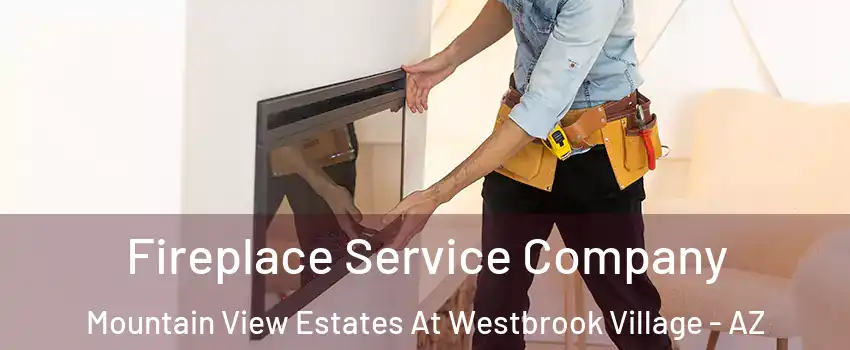 Fireplace Service Company Mountain View Estates At Westbrook Village - AZ